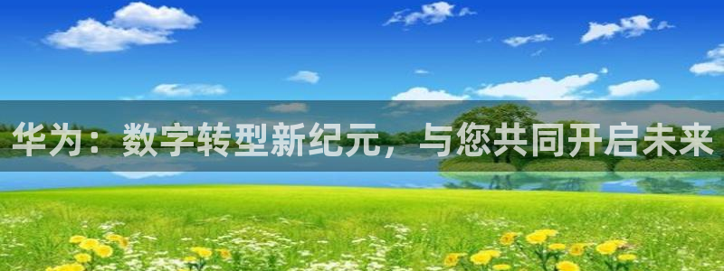 柠檬直播nba在线观看：华为：数字转型新纪元，与您共同开启未来